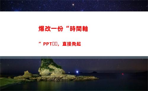 爆改一份“時間軸”PPT，直接飛起